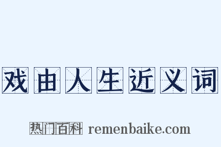 戏由人生近义词是什么意思的图片